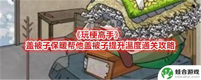 玩梗高手帮他盖被子提升温度攻略