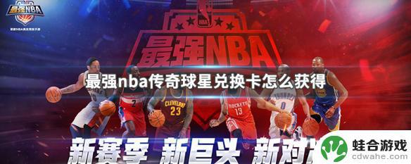 最强nba如何得到传奇球星兑换卡